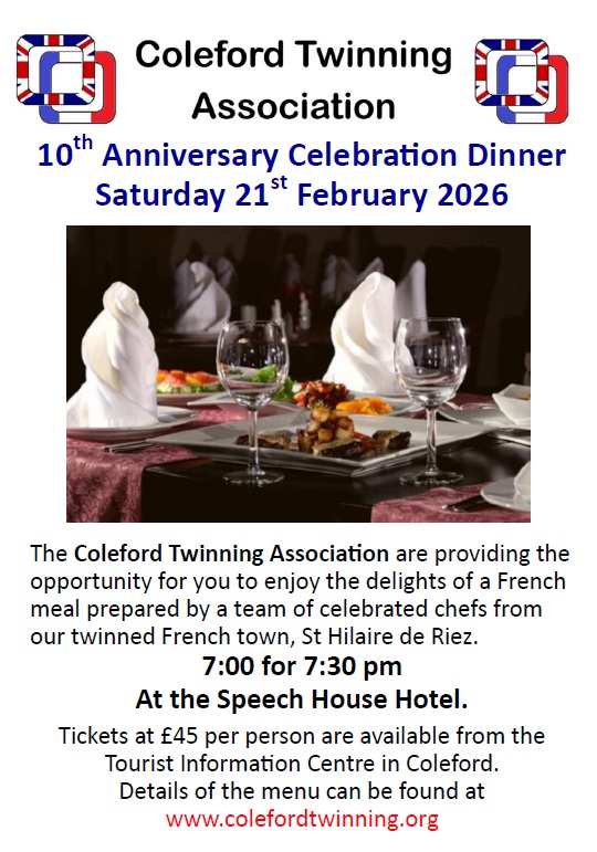 Coleford Twinning Association 10th Celebration Dinner. Saturday 21st February 7pm at Speech House. Tickets £45 from Tourist Information Centre, Coleford